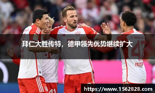 拜仁大胜传特，德甲领先优势继续扩大