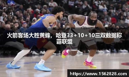 火箭客场大胜黄蜂，哈登33+10+10三双数据称霸联盟