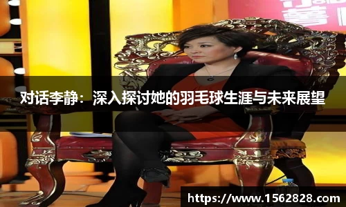 对话李静：深入探讨她的羽毛球生涯与未来展望