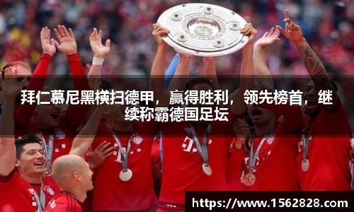 拜仁慕尼黑横扫德甲，赢得胜利，领先榜首，继续称霸德国足坛