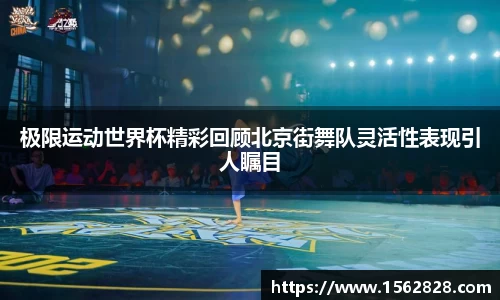 极限运动世界杯精彩回顾北京街舞队灵活性表现引人瞩目
