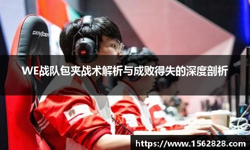 WE战队包夹战术解析与成败得失的深度剖析