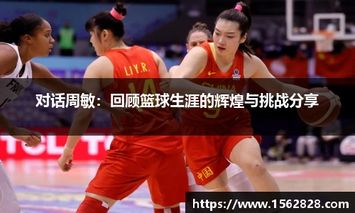 对话周敏：回顾篮球生涯的辉煌与挑战分享