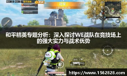 和平精英专题分析：深入探讨WE战队在竞技场上的强大实力与战术优势