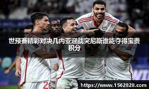 世预赛精彩对决几内亚迎战突尼斯谁能夺得宝贵积分