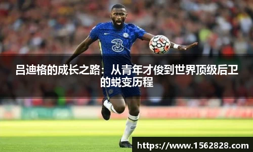 吕迪格的成长之路：从青年才俊到世界顶级后卫的蜕变历程