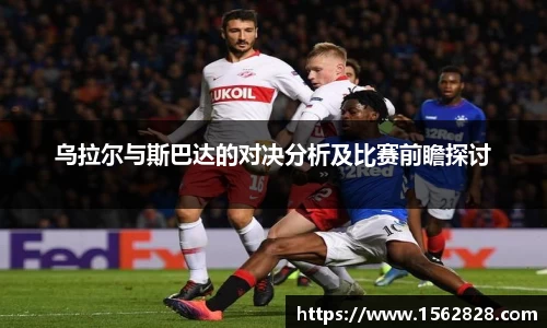 乌拉尔与斯巴达的对决分析及比赛前瞻探讨