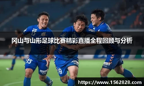 冈山与山形足球比赛精彩直播全程回顾与分析