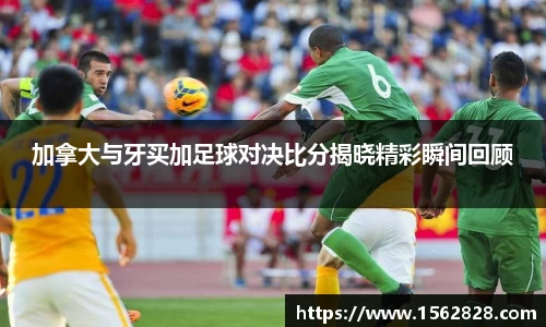 加拿大与牙买加足球对决比分揭晓精彩瞬间回顾