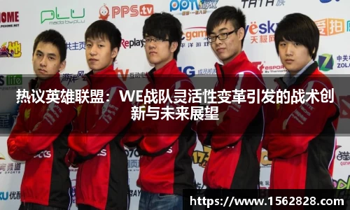热议英雄联盟：WE战队灵活性变革引发的战术创新与未来展望
